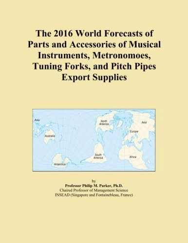 The 2016 World Forecasts of Parts and Accessories of Musical Instruments, Metronomoes, Tuning Forks, and Pitch Pipes Export Supplies