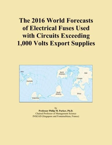 The 2016 World Forecasts of Electrical Fuses Used with Circuits Exceeding 1,000 Volts Export Supplies