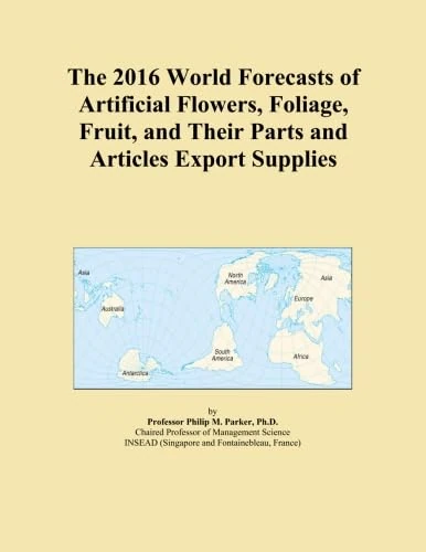 The 2016 World Forecasts of Artificial Flowers, Foliage, Fruit, and Their Parts and Articles Export Supplies