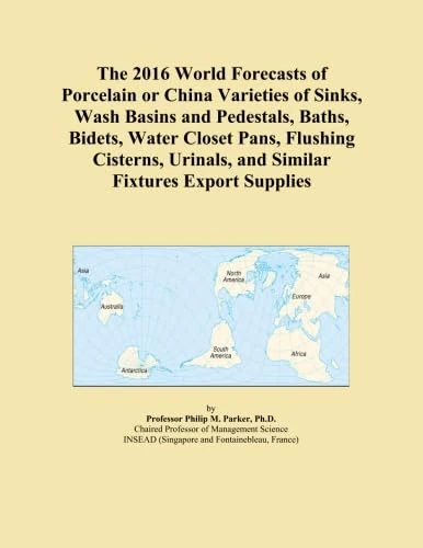 The 2016 World Forecasts of Porcelain or China Varieties of Sinks, Wash Basins and Pedestals, Baths, Bidets, Water Closet Pans, Flushing Cisterns, Urinals, and Similar Fixtures Export Supplies