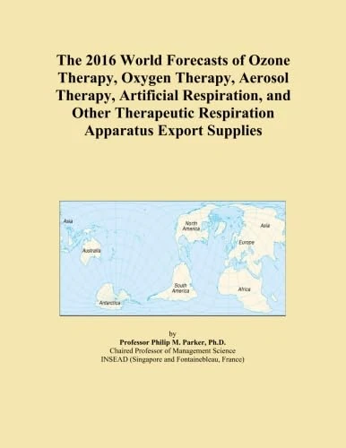 The 2016 World Forecasts of Ozone Therapy, Oxygen Therapy, Aerosol Therapy, Artificial Respiration, and Other Therapeutic Respiration Apparatus Export Supplies