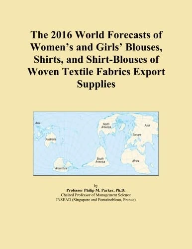 The 2016 World Forecasts of Women's and Girls' Blouses, Shirts, and Shirt-Blouses of Woven Textile Fabrics Export Supplies
