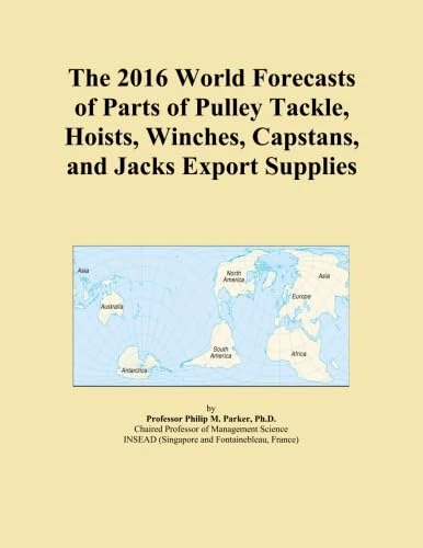 The 2016 World Forecasts of Parts of Pulley Tackle, Hoists, Winches, Capstans, and Jacks Export Supplies
