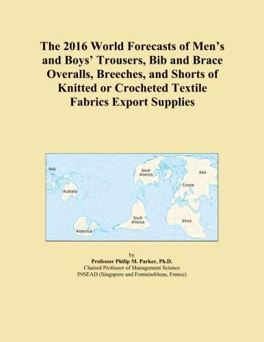 The 2016 World Forecasts of Men's and Boys' Trousers, Bib and Brace Overalls, Breeches, and Shorts of Knitted or Crocheted Textile Fabrics Export Supplies