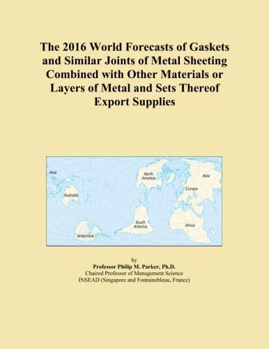 The 2016 World Forecasts of Gaskets and Similar Joints of Metal Sheeting Combined with Other Materials or Layers of Metal and Sets Thereof Export Supplies