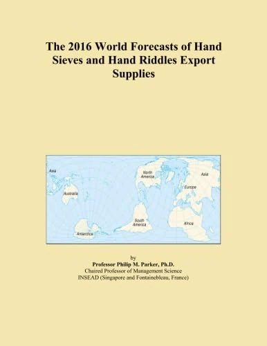 The 2016 World Forecasts of Hand Sieves and Hand Riddles Export Supplies