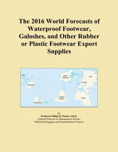 The 2016 World Forecasts of Waterproof Footwear, Galoshes, and Other Rubber or Plastic Footwear Export Supplies