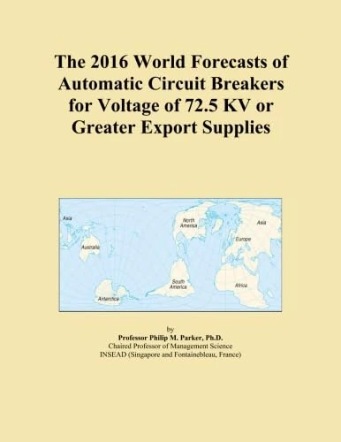 The 2016 World Forecasts of Automatic Circuit Breakers for Voltage of 72.5 KV or Greater Export Supplies