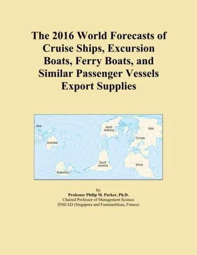 The 2016 World Forecasts of Cruise Ships, Excursion Boats, Ferry Boats, and Similar Passenger Vessels Export Supplies