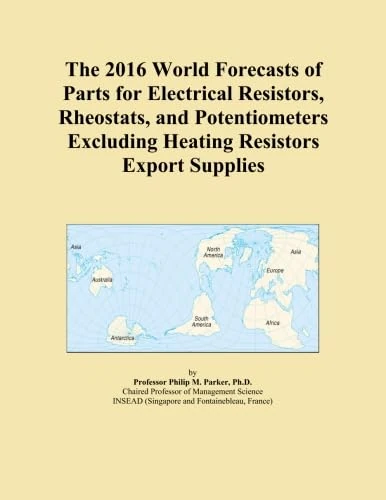 The 2016 World Forecasts of Parts for Electrical Resistors, Rheostats, and Potentiometers Excluding Heating Resistors Export Supplies