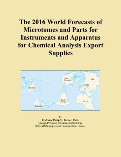 The 2016 World Forecasts of Microtomes and Parts for Instruments and Apparatus for Chemical Analysis Export Supplies