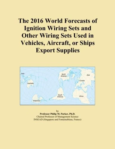 The 2016 World Forecasts of Ignition Wiring Sets and Other Wiring Sets Used in Vehicles, Aircraft, or Ships Export Supplies