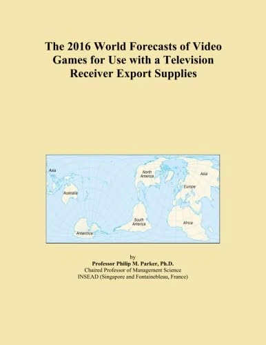 The 2016 World Forecasts of Video Games for Use with a Television Receiver Export Supplies