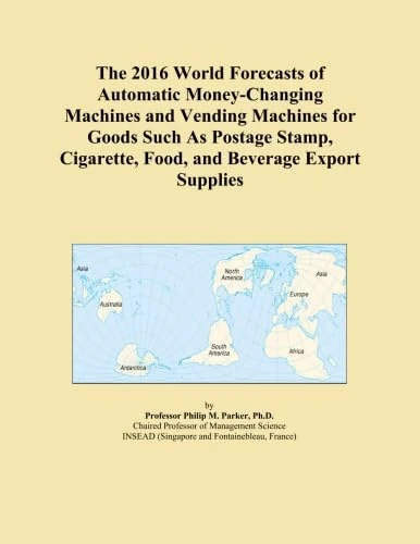 The 2016 World Forecasts of Automatic Money-Changing Machines and Vending Machines for Goods Such As Postage Stamp, Cigarette, Food, and Beverage Export Supplies