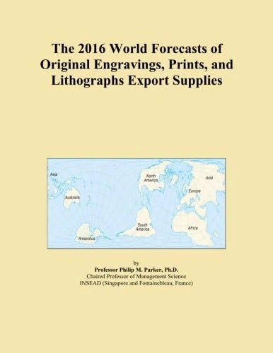 The 2016 World Forecasts of Original Engravings, Prints, and Lithographs Export Supplies