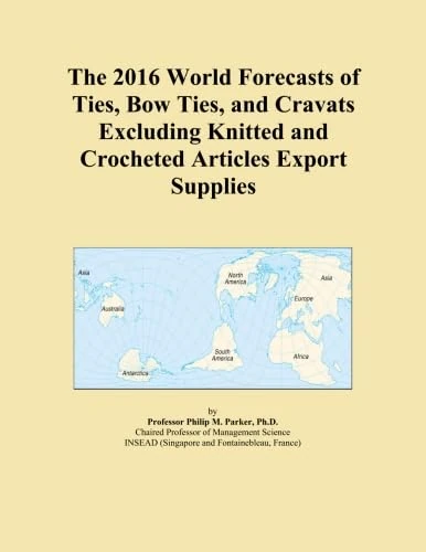 The 2016 World Forecasts of Ties, Bow Ties, and Cravats Excluding Knitted and Crocheted Articles Export Supplies