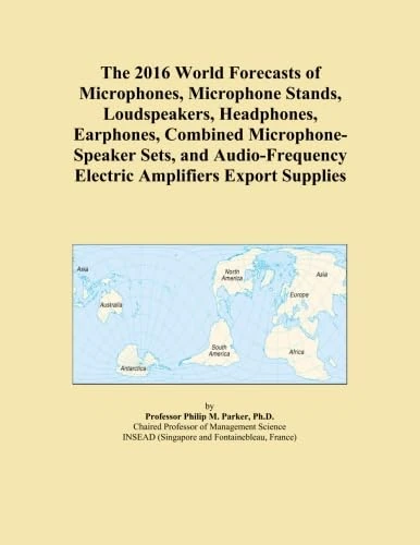 The 2016 World Forecasts of Microphones, Microphone Stands, Loudspeakers, Headphones, Earphones, Combined Microphone-Speaker Sets, and Audio-Frequency Electric Amplifiers Export Supplies