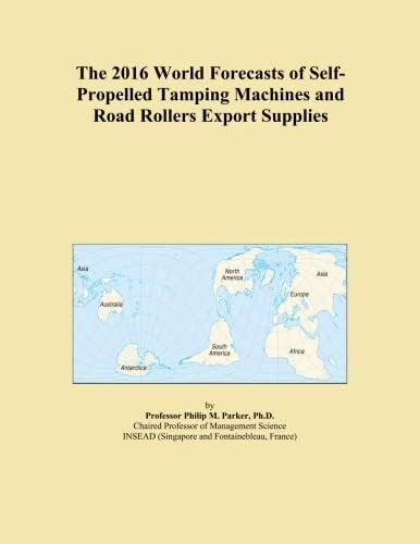 The 2016 World Forecasts of Self-Propelled Tamping Machines and Road Rollers Export Supplies