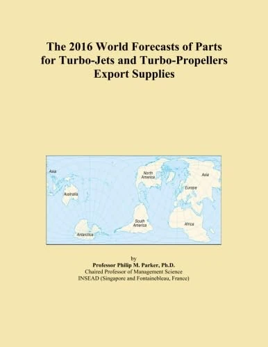 The 2016 World Forecasts of Parts for Turbo-Jets and Turbo-Propellers Export Supplies