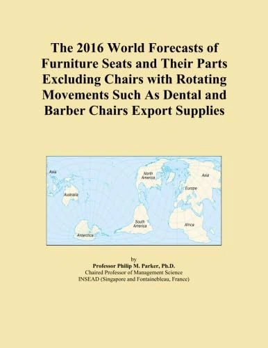 The 2016 World Forecasts of Furniture Seats and Their Parts Excluding Chairs with Rotating Movements Such As Dental and Barber Chairs Export Supplies