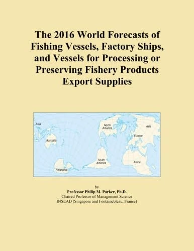 The 2016 World Forecasts of Fishing Vessels, Factory Ships, and Vessels for Processing or Preserving Fishery Products Export Supplies