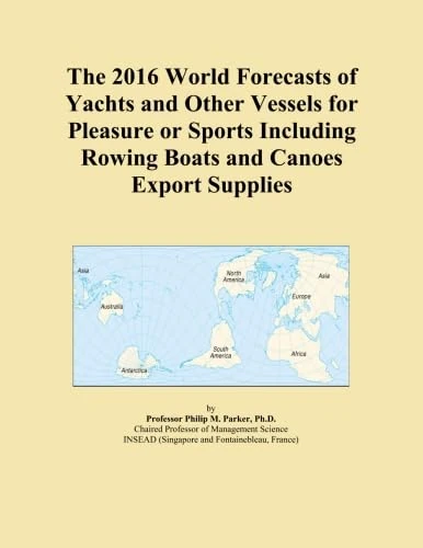 The 2016 World Forecasts of Yachts and Other Vessels for Pleasure or Sports Including Rowing Boats and Canoes Export Supplies