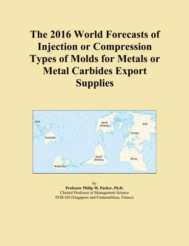 The 2016 World Forecasts of Injection or Compression Types of Molds for Metals or Metal Carbides Export Supplies