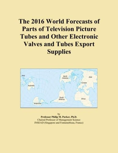 The 2016 World Forecasts of Parts of Television Picture Tubes and Other Electronic Valves and Tubes Export Supplies