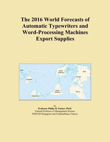 The 2016 World Forecasts of Automatic Typewriters and Word-Processing Machines Export Supplies