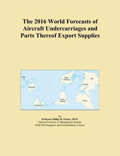 The 2016 World Forecasts of Aircraft Undercarriages and Parts Thereof Export Supplies