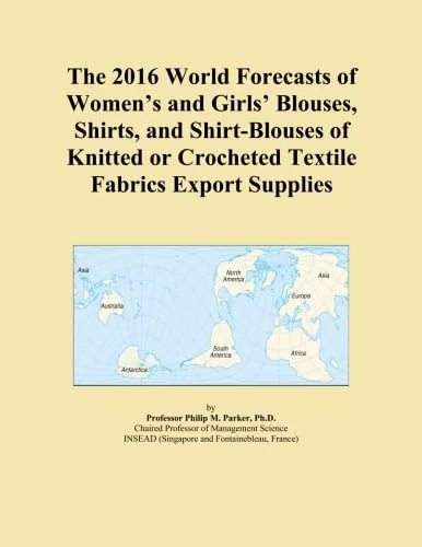 The 2016 World Forecasts of Women's and Girls' Blouses, Shirts, and Shirt-Blouses of Knitted or Crocheted Textile Fabrics Export Supplies