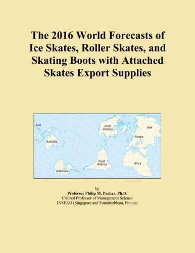 The 2016 World Forecasts of Ice Skates, Roller Skates, and Skating Boots with Attached Skates Export Supplies
