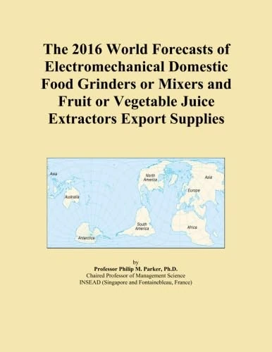 The 2016 World Forecasts of Electromechanical Domestic Food Grinders or Mixers and Fruit or Vegetable Juice Extractors Export Supplies
