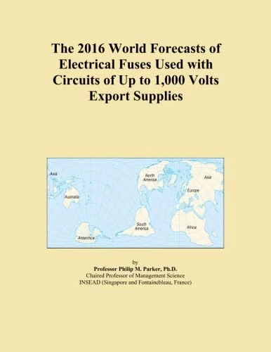 The 2016 World Forecasts of Electrical Fuses Used with Circuits of Up to 1,000 Volts Export Supplies