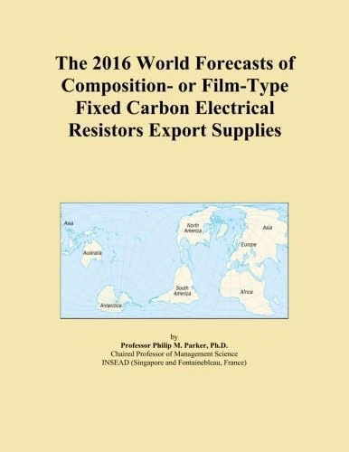 The 2016 World Forecasts of Composition- or Film-Type Fixed Carbon Electrical Resistors Export Supplies