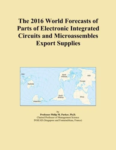 The 2016 World Forecasts of Parts of Electronic Integrated Circuits and Microassembles Export Supplies