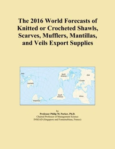 The 2016 World Forecasts of Knitted or Crocheted Shawls, Scarves, Mufflers, Mantillas, and Veils Export Supplies
