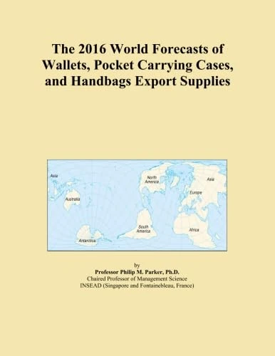 The 2016 World Forecasts of Wallets, Pocket Carrying Cases, and Handbags Export Supplies