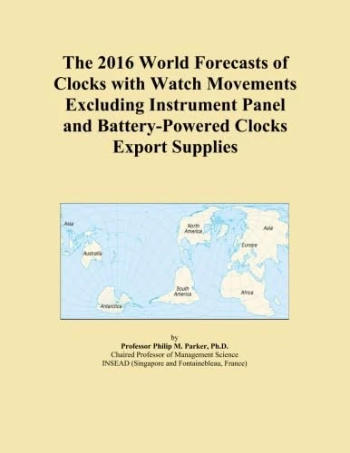 The 2016 World Forecasts of Clocks with Watch Movements Excluding Instrument Panel and Battery-Powered Clocks Export Supplies