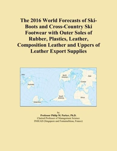 The 2016 World Forecasts of Ski-Boots and Cross-Country Ski Footwear with Outer Soles of Rubber, Plastics, Leather, Composition Leather and Uppers of Leather Export Supplies