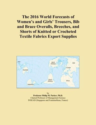 The 2016 World Forecasts of Women's and Girls' Trousers, Bib and Brace Overalls, Breeches, and Shorts of Knitted or Crocheted Textile Fabrics Export Supplies