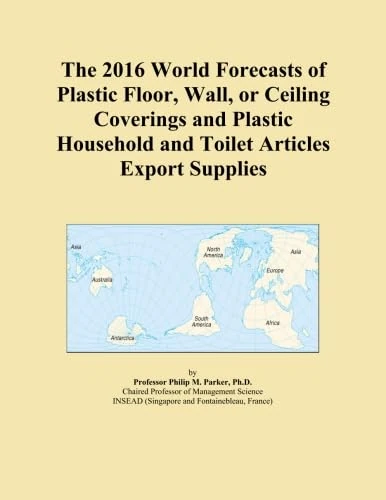 The 2016 World Forecasts of Plastic Floor, Wall, or Ceiling Coverings and Plastic Household and Toilet Articles Export Supplies