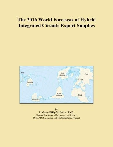The 2016 World Forecasts of Hybrid Integrated Circuits Export Supplies