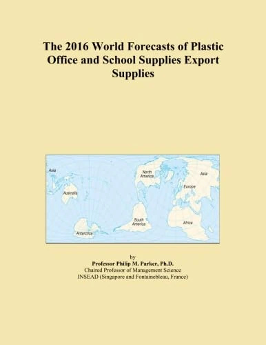 The 2016 World Forecasts of Plastic Office and School Supplies Export Supplies