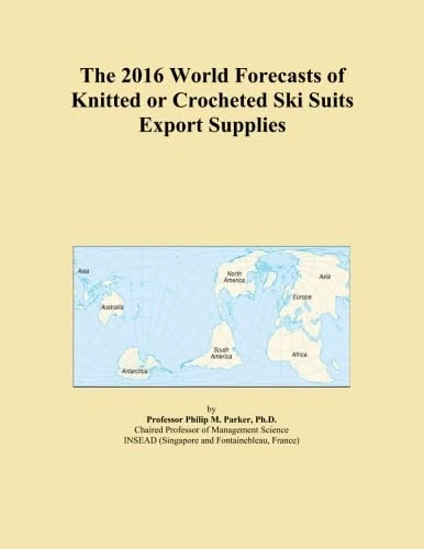 The 2016 World Forecasts of Knitted or Crocheted Ski Suits Export Supplies