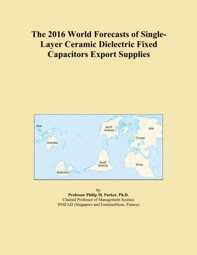 The 2016 World Forecasts of Single-Layer Ceramic Dielectric Fixed Capacitors Export Supplies