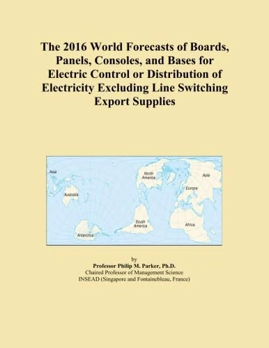 The 2016 World Forecasts of Boards, Panels, Consoles, and Bases for Electric Control or Distribution of Electricity Excluding Line Switching Export Supplies
