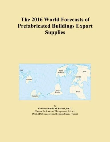 The 2016 World Forecasts of Prefabricated Buildings Export Supplies