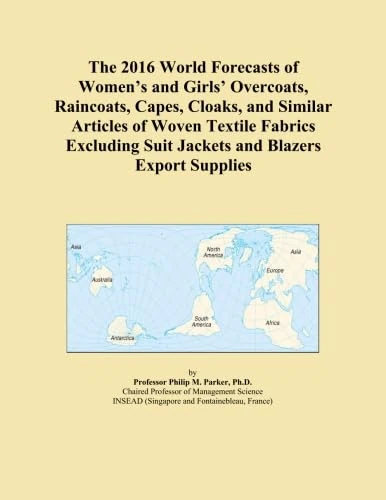 The 2016 World Forecasts of Women's and Girls' Overcoats, Raincoats, Capes, Cloaks, and Similar Articles of Woven Textile Fabrics Excluding Suit Jackets and Blazers Export Supplies