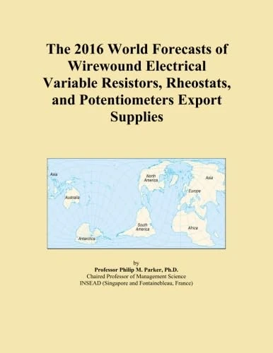 The 2016 World Forecasts of Wirewound Electrical Variable Resistors, Rheostats, and Potentiometers Export Supplies
